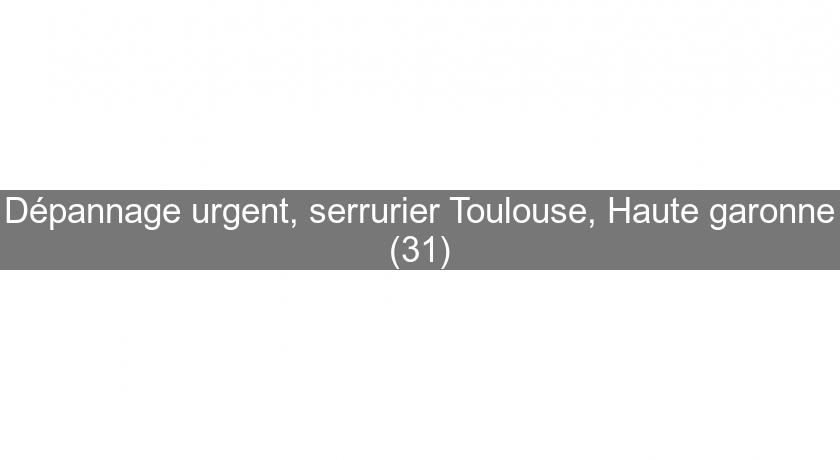 Dépannage urgent, serrurier Toulouse, Haute garonne (31)