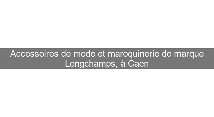 Accessoires de mode et maroquinerie de marque Longchamps, à Caen