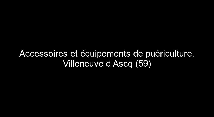 Accessoires et équipements de puériculture, Villeneuve d'Ascq (59)