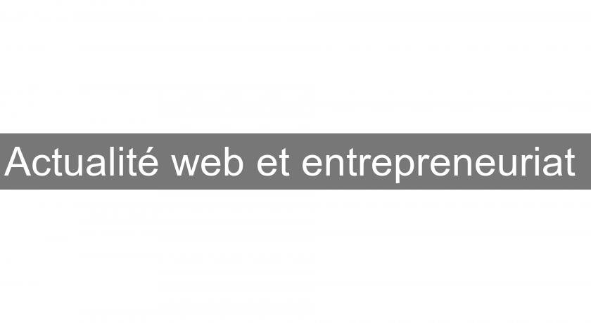 Actualité web et entrepreneuriat 