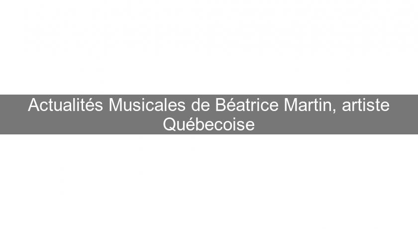 Actualités Musicales de Béatrice Martin, artiste Québecoise