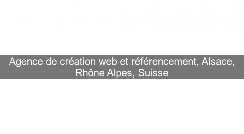 Agence de création web et référencement, Alsace, Rhône Alpes, Suisse