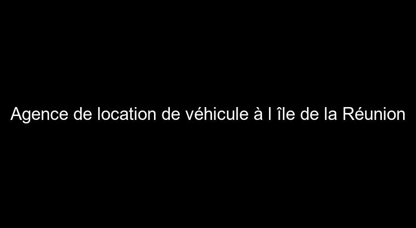 Agence de location de véhicule à l'île de la Réunion