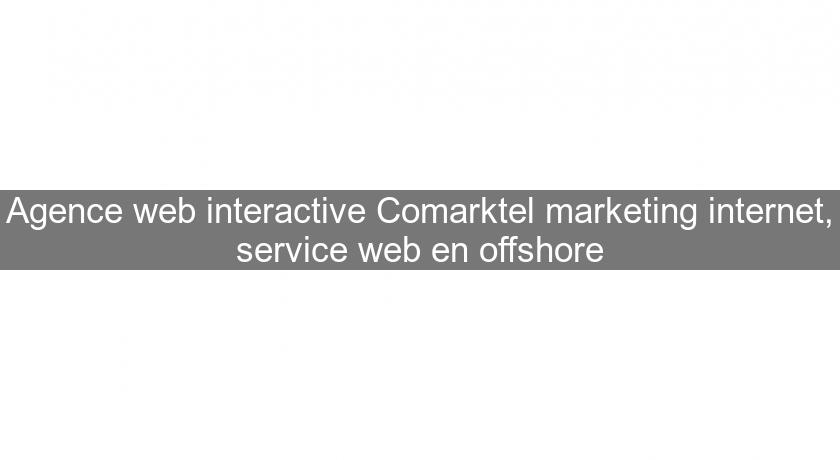 Agence web interactive Comarktel marketing internet, service web en offshore