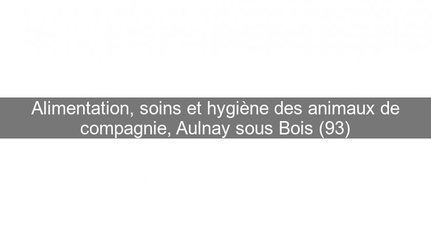 Alimentation, soins et hygiène des animaux de compagnie, Aulnay sous Bois (93)