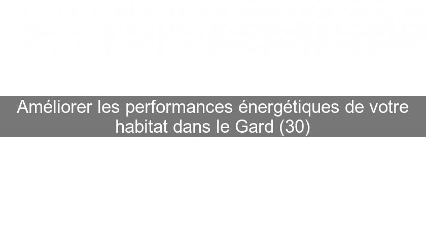 Améliorer les performances énergétiques de votre habitat dans le Gard (30)