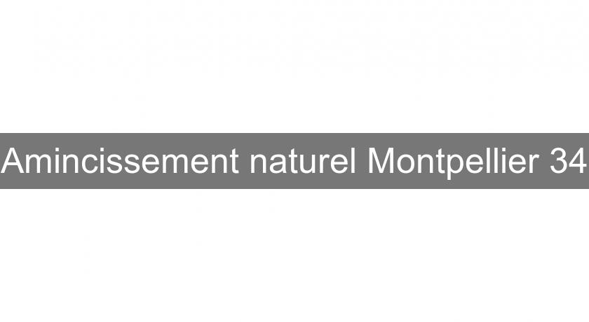 Amincissement naturel Montpellier 34