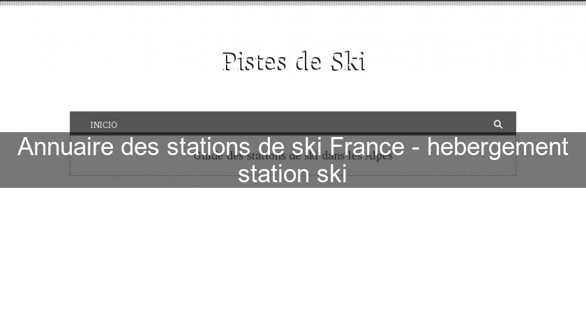 Annuaire des stations de ski France - hebergement station ski