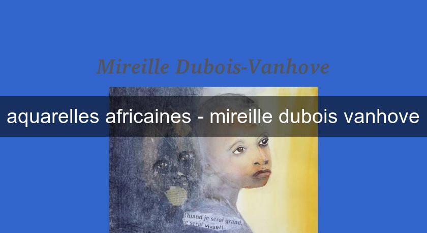 aquarelles africaines - mireille dubois vanhove