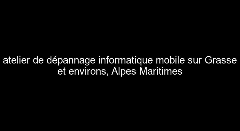atelier de dépannage informatique mobile sur Grasse et environs, Alpes Maritimes