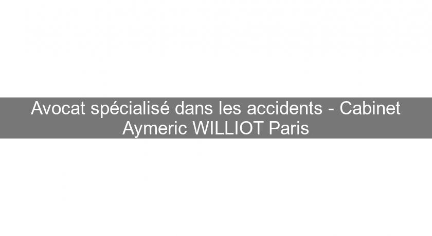 Avocat spécialisé dans les accidents - Cabinet Aymeric WILLIOT Paris