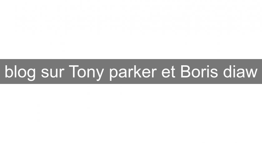 blog sur Tony parker et Boris diaw