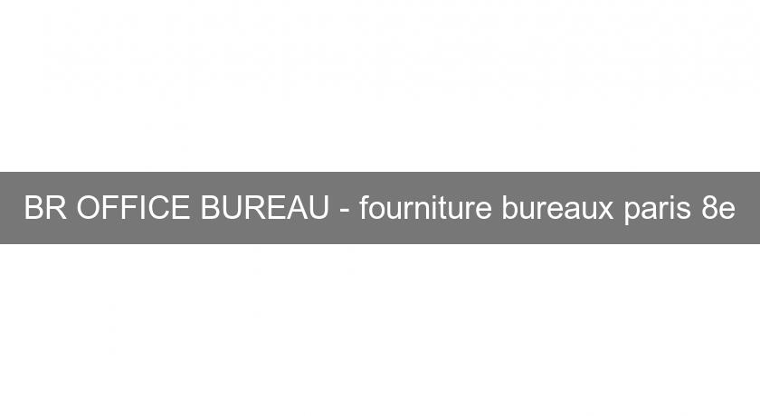 BR OFFICE BUREAU - fourniture bureaux paris 8e