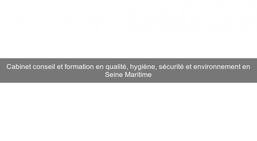 Cabinet conseil et formation en qualité, hygiène, sécurité et environnement en Seine Maritime