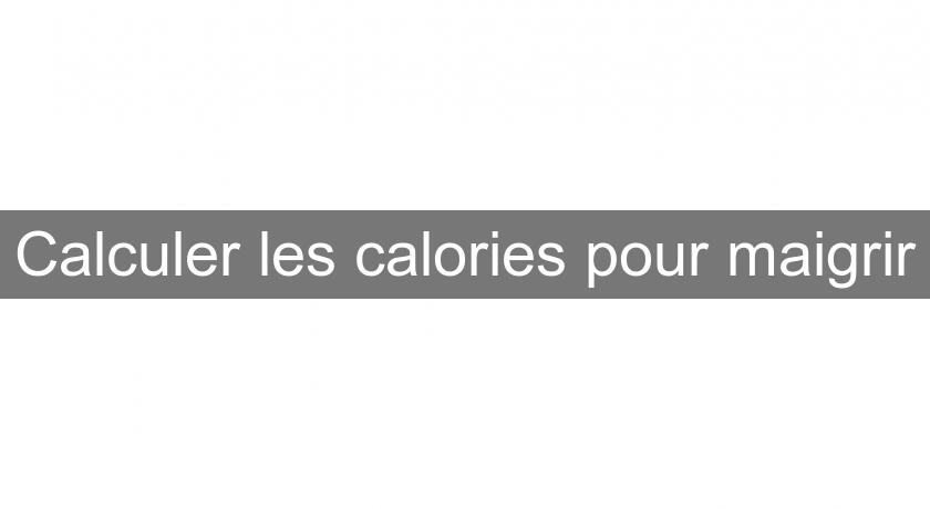 Calculer les calories pour maigrir