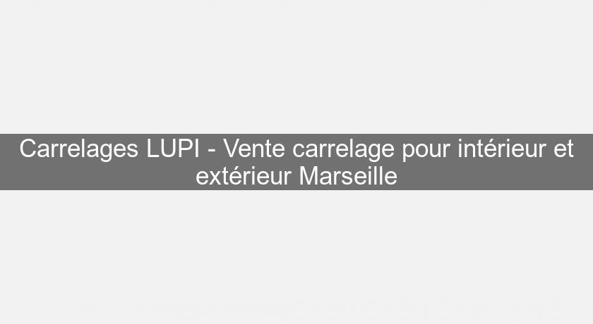 Carrelages LUPI - Vente carrelage pour intérieur et extérieur Marseille