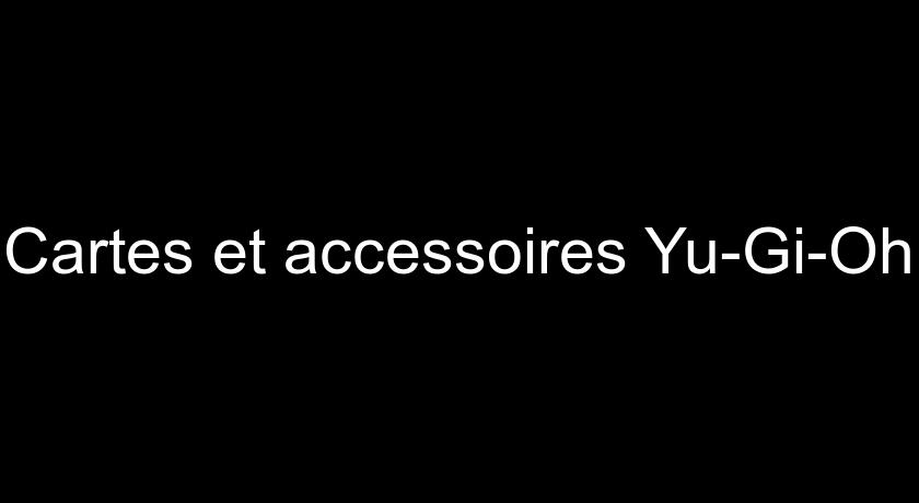 Cartes et accessoires Yu-Gi-Oh