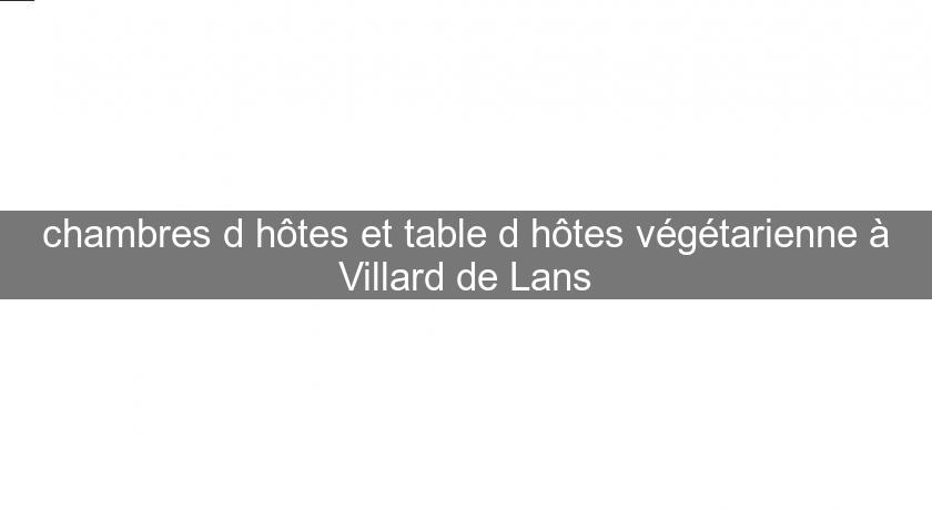 chambres d'hôtes et table d'hôtes végétarienne à Villard de Lans