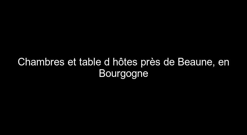 Chambres et table d'hôtes près de Beaune, en Bourgogne