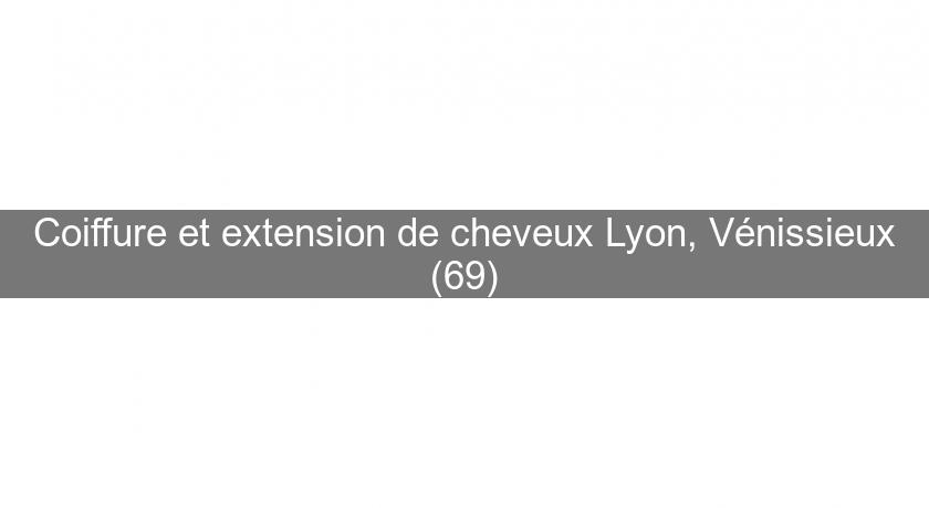 Coiffure et extension de cheveux Lyon, Vénissieux (69)