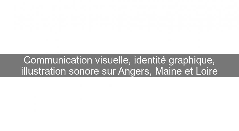 Communication visuelle, identité graphique, illustration sonore sur Angers, Maine et Loire