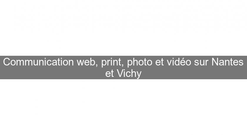 Communication web, print, photo et vidéo sur Nantes et Vichy