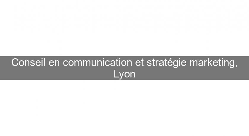 Conseil en communication et stratégie marketing, Lyon