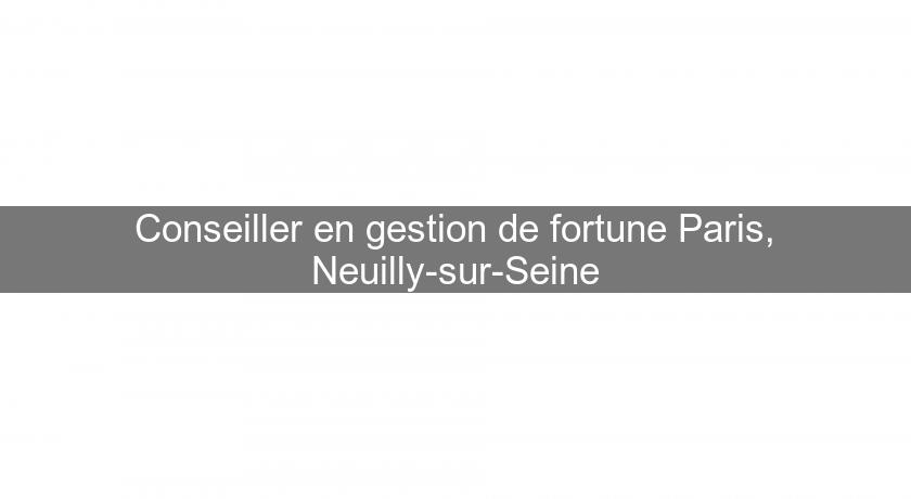Conseiller en gestion de fortune Paris, Neuilly-sur-Seine