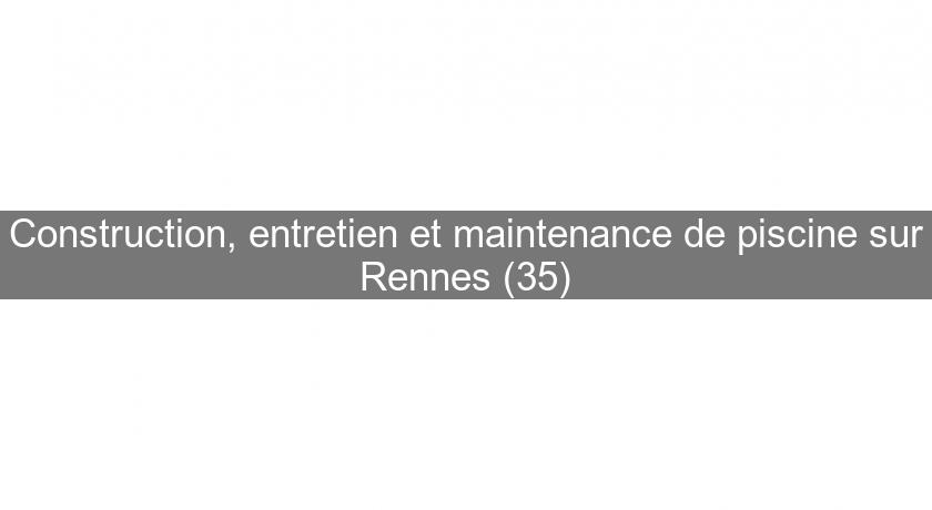 Construction, entretien et maintenance de piscine sur Rennes (35)