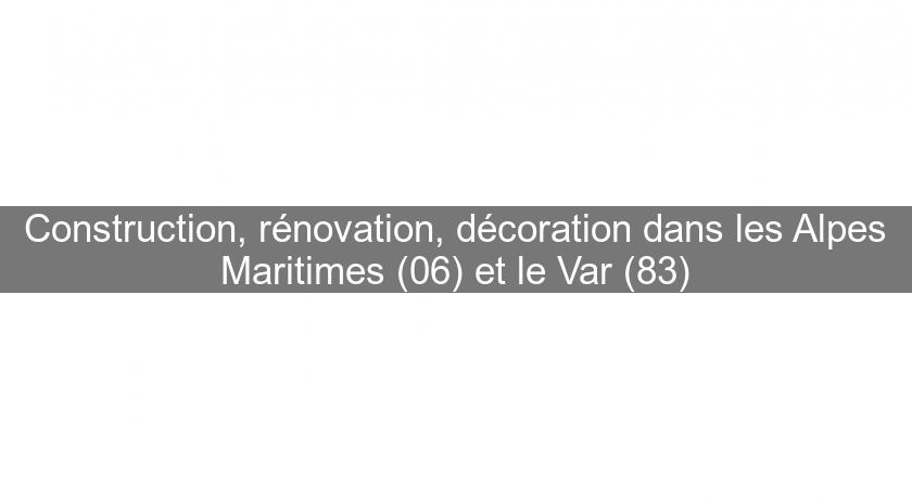Construction, rénovation, décoration dans les Alpes Maritimes (06) et le Var (83)