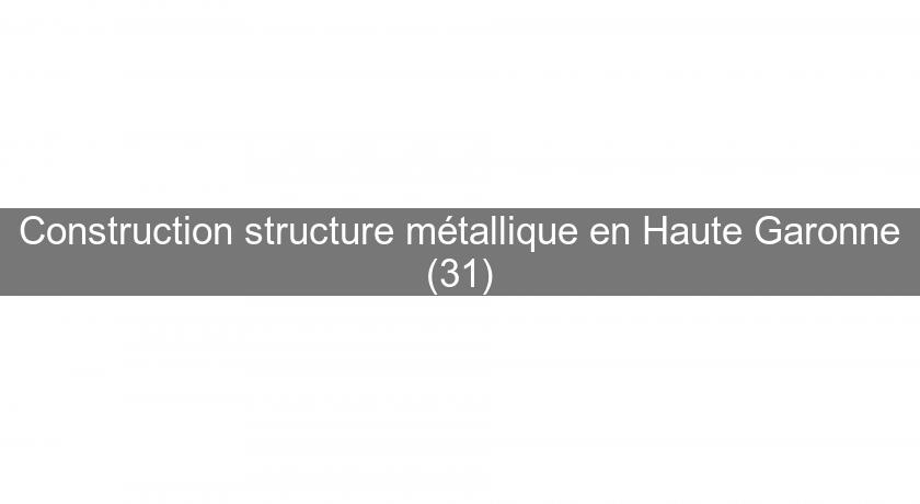 Construction structure métallique en Haute Garonne (31)