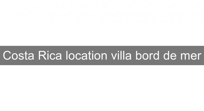 Costa Rica location villa bord de mer