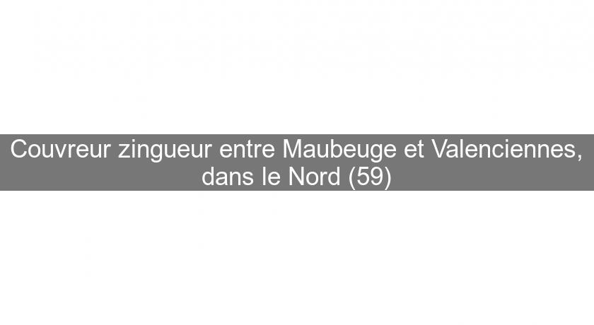Couvreur zingueur entre Maubeuge et Valenciennes, dans le Nord (59)