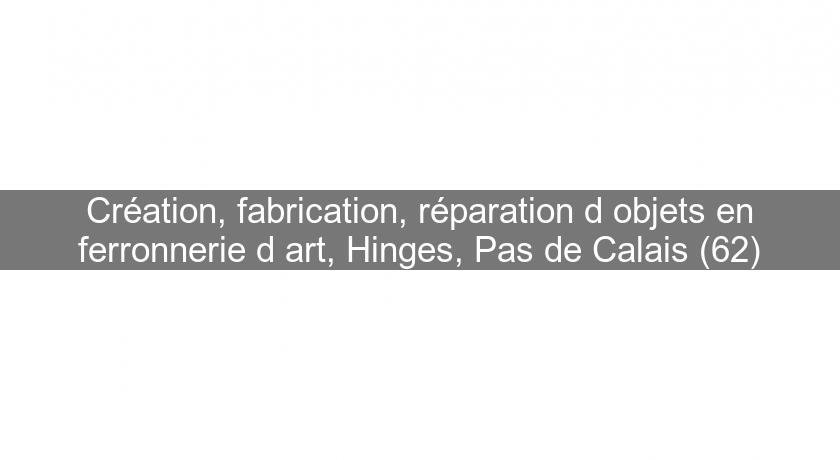 Création, fabrication, réparation d'objets en ferronnerie d'art, Hinges, Pas de Calais (62)