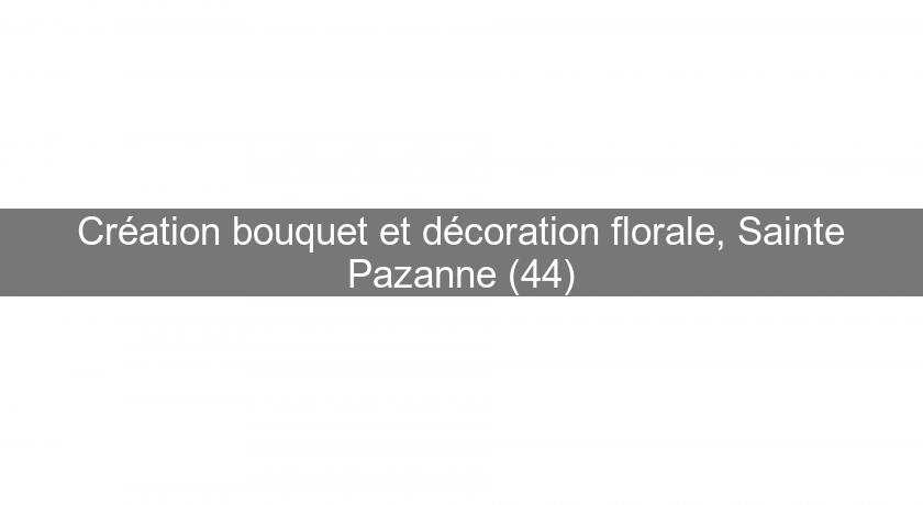 Création bouquet et décoration florale, Sainte Pazanne (44)