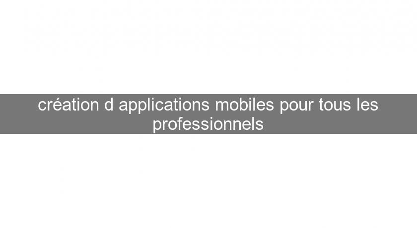 création d'applications mobiles pour tous les professionnels