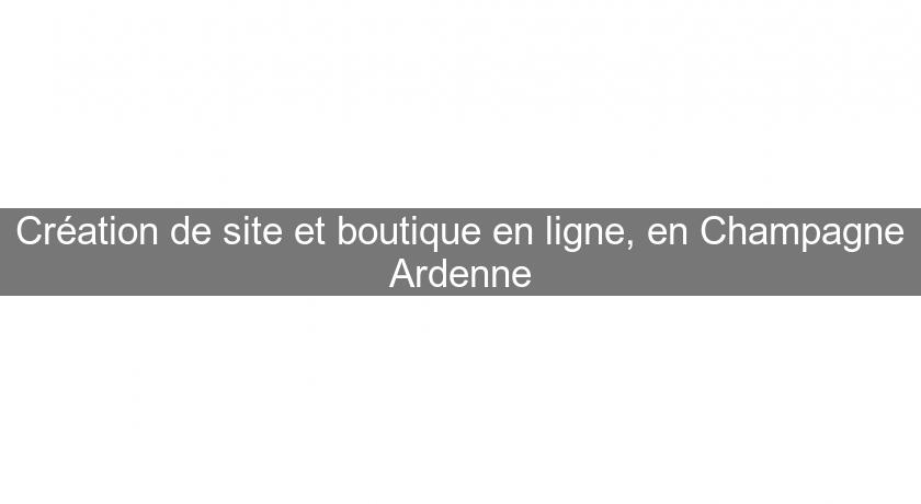 Création de site et boutique en ligne, en Champagne Ardenne