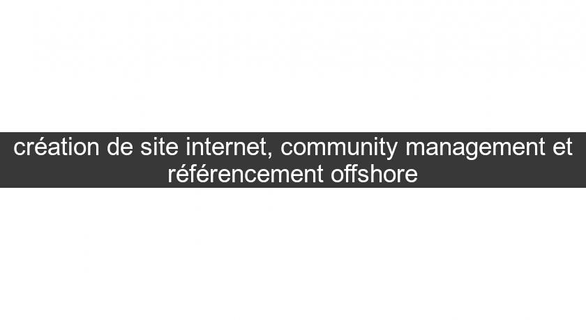 création de site internet, community management et référencement offshore