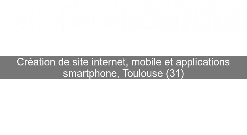 Création de site internet, mobile et applications smartphone, Toulouse (31)