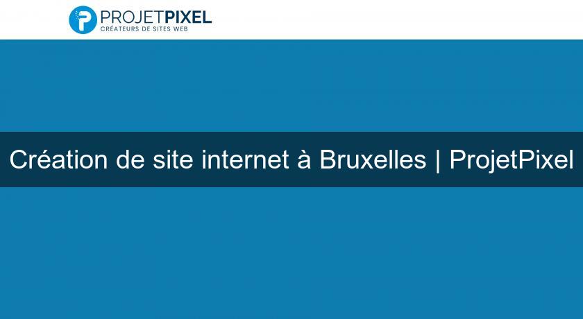 Création de site internet à Bruxelles | ProjetPixel