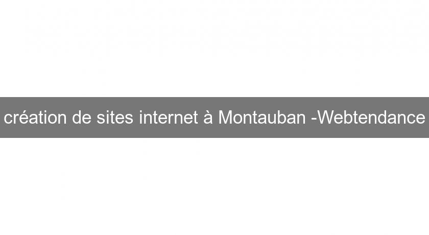 création de sites internet à Montauban -Webtendance
