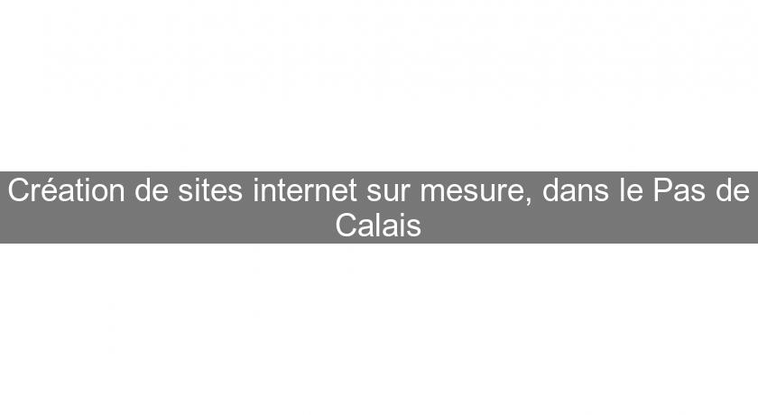 Création de sites internet sur mesure, dans le Pas de Calais