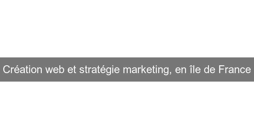 Création web et stratégie marketing, en île de France