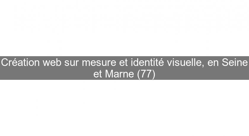 Création web sur mesure et identité visuelle, en Seine et Marne (77)