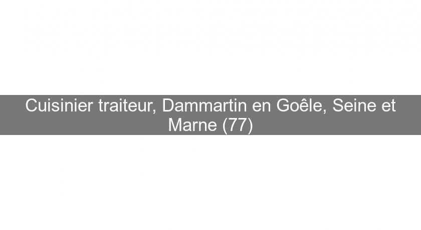 Cuisinier traiteur, Dammartin en Goêle, Seine et Marne (77)
