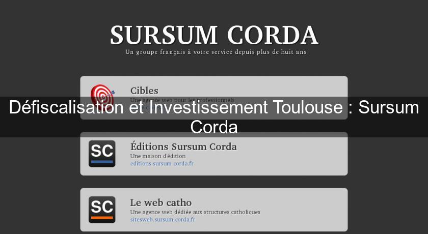 Défiscalisation et Investissement Toulouse : Sursum Corda