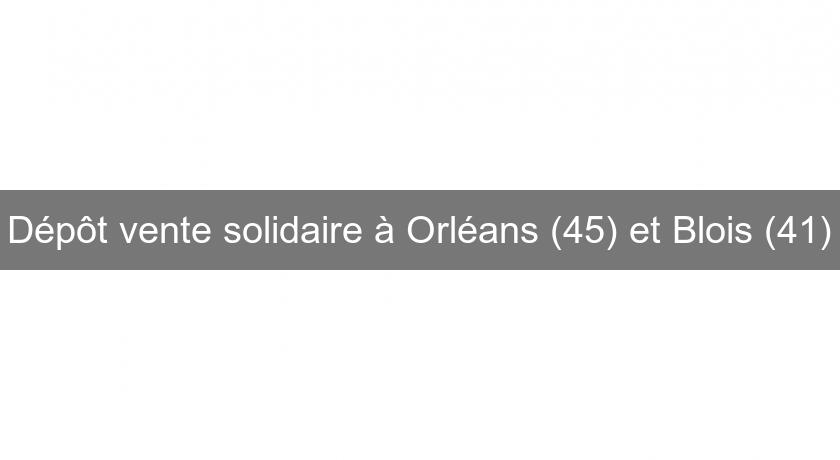 Dépôt vente solidaire à Orléans (45) et Blois (41)