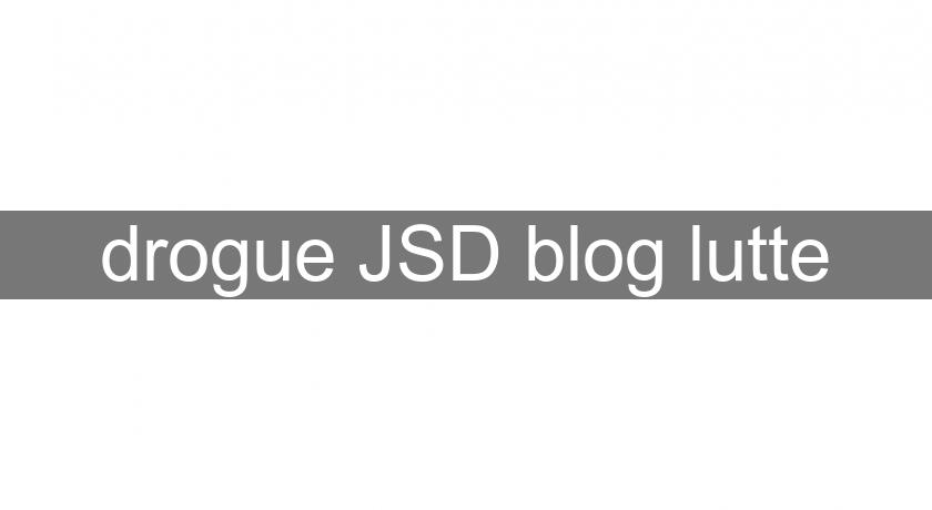 drogue JSD blog lutte