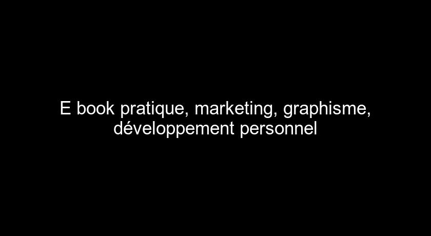 E book pratique, marketing, graphisme, développement personnel
