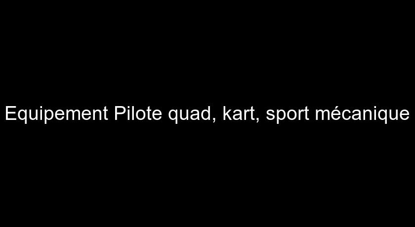 Equipement Pilote quad, kart, sport mécanique